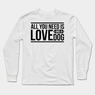 All you need is love and a dog - funny dog quotes Long Sleeve T-Shirt